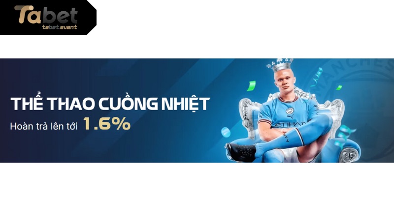 Cập nhật Ưu Đãi Hoàn Trả 1.6% Sảnh Thể Thao Tại TABET Cực Dỉnh Hướng dẫn các bước nhận ưu đãi hoàn trả 1.6% sảnh Thể Thao