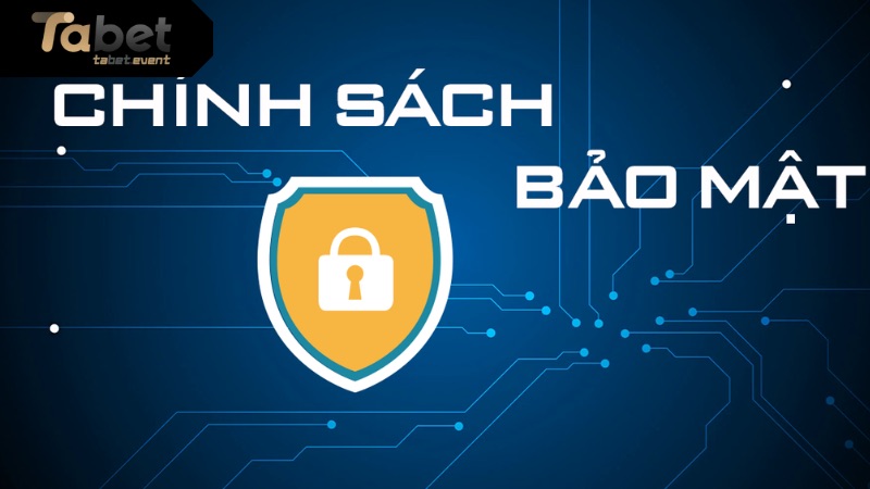 Chính Sách Bảo Mật TABET - Đảm Bảo An Toàn Thông Tin Chính sách bảo mật TABET với thông tin khách hàng